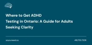 Where to Get ADHD Testing in Ontario: A Guide for Adults Seeking Clarity 