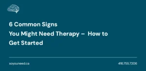 6 Common Signs You Might Need Therapy –  How to Get Started 
