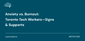 Anxiety vs. Burnout: Toronto Tech Workers—Signs & Supports